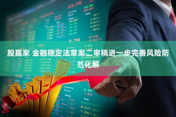 股赢家 金融稳定法草案二审稿进一步完善风险防范化解